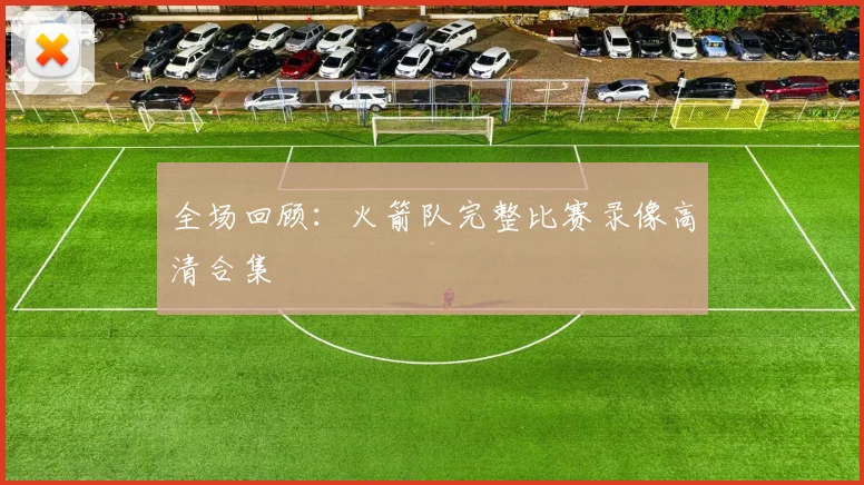 全场回顾：火箭队完整比赛录像高清合集