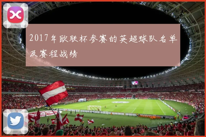 2017年欧联杯参赛的英超球队名单及赛程战绩