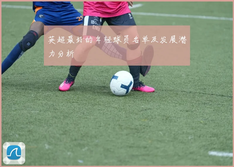 英超最好的年轻球员名单及发展潜力分析